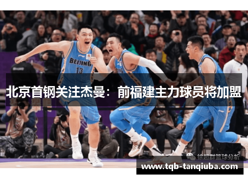 北京首钢关注杰曼:前福建主力球员将加盟 北京首钢关注杰曼:前福建主力球员将加盟