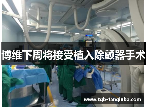 博维下周将接受植入除颤器手术