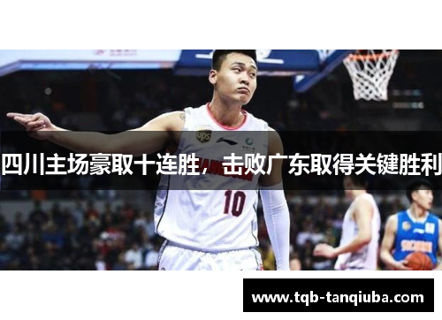 四川主场豪取十连胜,击败广东取得关键胜利 四川主场豪取十连胜,击败广东取得关键胜利