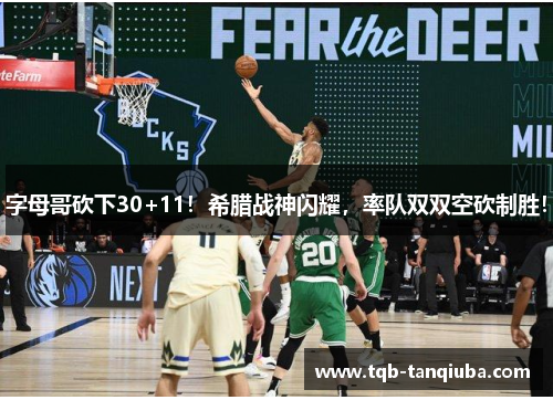 字母哥砍下30+11！希腊战神闪耀，率队双双空砍制胜！