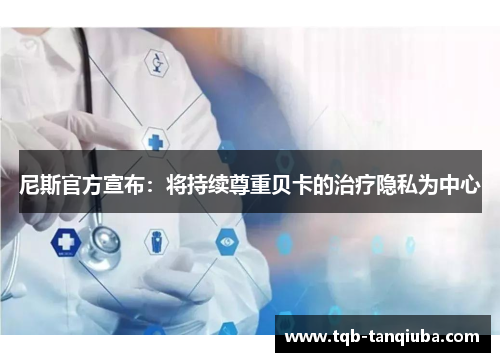 尼斯官方宣布:将持续尊重贝卡的治疗隐私为中心 尼斯官方宣布:将持续尊重贝卡的治疗隐私为中心