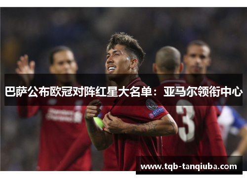 巴萨公布欧冠对阵红星大名单:亚马尔领衔中心 巴萨公布欧冠对阵红星大名单:亚马尔领衔中心