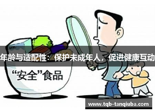年龄与适配性:保护未成年人,促进健康互动 年龄与适配性:保护未成年人,促进健康互动